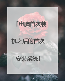 电脑首次装机之后的首次安装系统