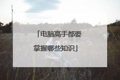 电脑高手都要掌握哪些知识