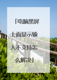 电脑黑屏上面显示输入不支持怎么解决