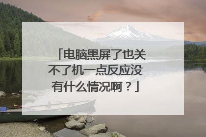 电脑黑屏了也关不了机一点反应没有什么情况啊？