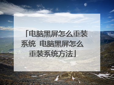 电脑黑屏怎么重装系统 电脑黑屏怎么重装系统方法