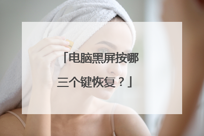 电脑黑屏按哪三个键恢复？