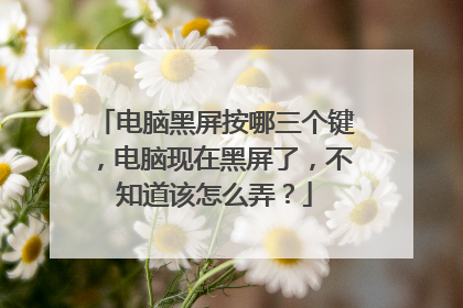 电脑黑屏按哪三个键，电脑现在黑屏了，不知道该怎么弄？