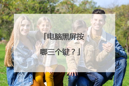 电脑黑屏按哪三个键？