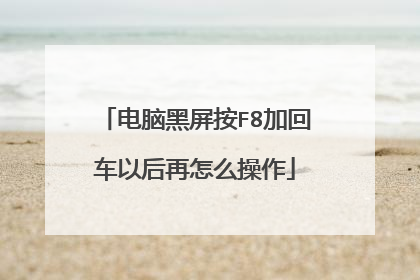 电脑黑屏按F8加回车以后再怎么操作