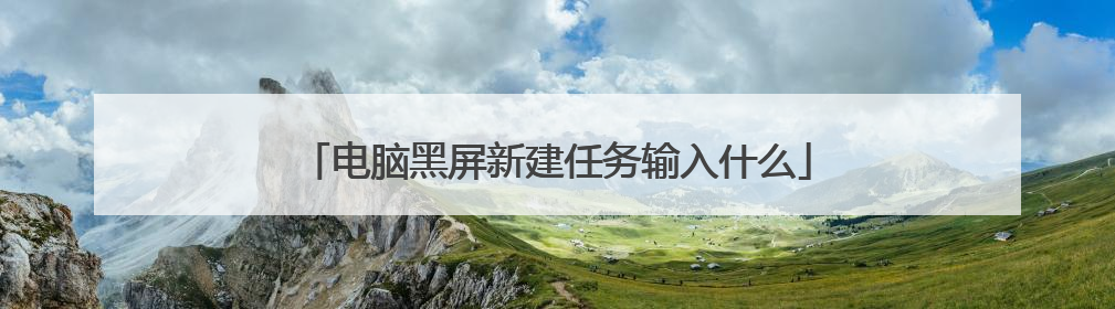 电脑黑屏新建任务输入什么