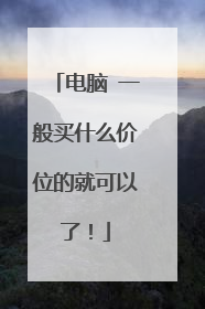 电脑 一般买什么价位的就可以了！