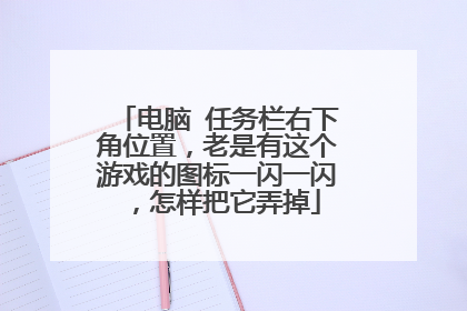 电脑 任务栏右下角位置,老是有这个游戏的图标一闪一闪,怎样把它弄掉