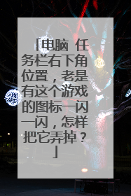 电脑 任务栏右下角位置,老是有这个游戏的图标一闪一闪,怎样把它弄掉?