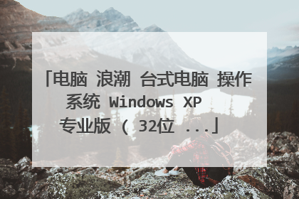 电脑 浪潮 台式电脑 操作系统 Windows XP 专业版 ( 32位 ...