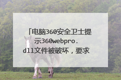 电脑360安全卫士提示360webpro.dll文件被破坏,要求重新安装下载最新版,因公司限止使用
