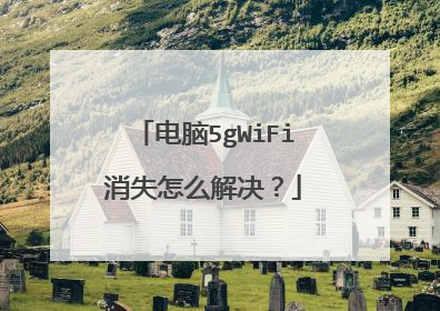 电脑5gWiFi消失怎么解决？