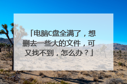 电脑C盘全满了,想删去一些大的文件,可又找不到,怎么办?