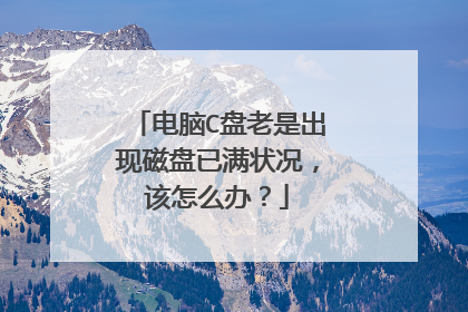 电脑C盘老是出现磁盘已满状况,该怎么办?