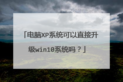电脑XP系统可以直接升级win10系统吗?