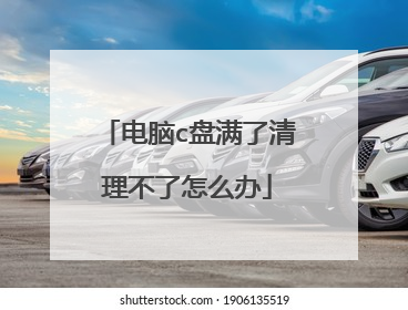 电脑c盘满了清理不了怎么办