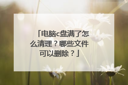 电脑c盘满了怎么清理？哪些文件可以删除？