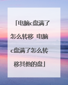 电脑c盘满了怎么转移 电脑c盘满了怎么转移其他的盘