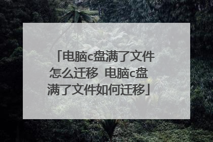 电脑c盘满了文件怎么迁移 电脑c盘满了文件如何迁移