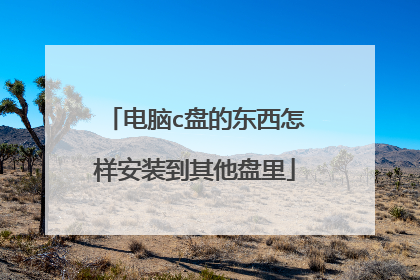 电脑c盘的东西怎样安装到其他盘里