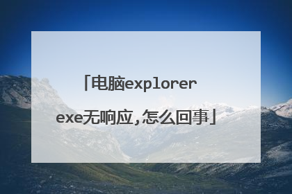 电脑explorer exe无响应,怎么回事