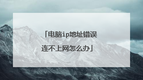电脑ip地址错误连不上网怎么办