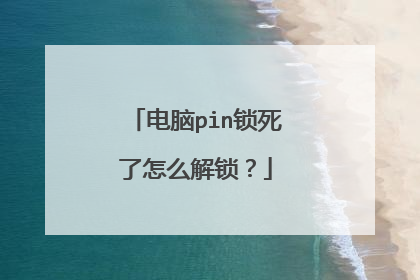 电脑pin锁死了怎么解锁?