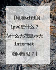 电脑wifi的ipv6是什么？为什么无线显示无internet访问权限？