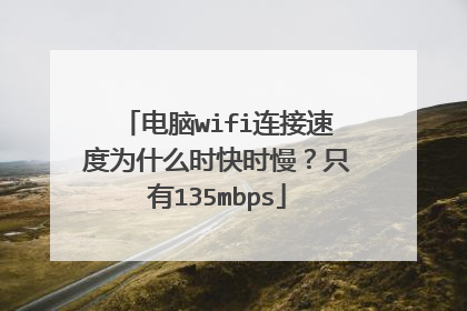 电脑wifi连接速度为什么时快时慢?只有135mbps