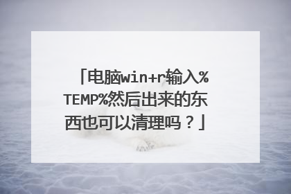 电脑win+r输入%TEMP%然后出来的东西也可以清理吗?