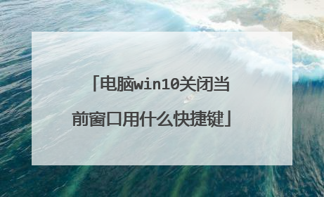 电脑win10关闭当前窗口用什么快捷键