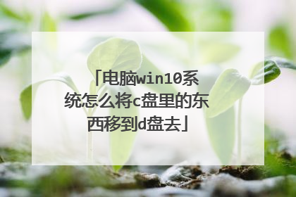 电脑win10系统怎么将c盘里的东西移到d盘去