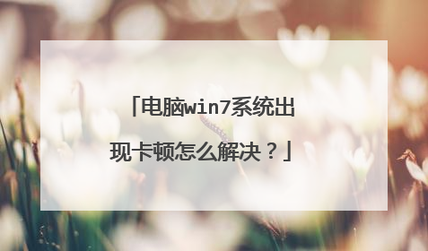 电脑win7系统出现卡顿怎么解决?