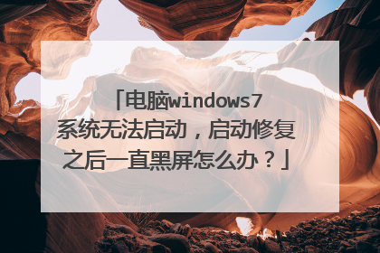 电脑windows7系统无法启动,启动修复之后一直黑屏怎么办?