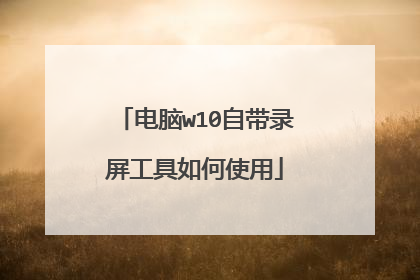 电脑w10自带录屏工具如何使用
