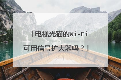 电视光猫的Wi-Fi可用信号扩大器吗？