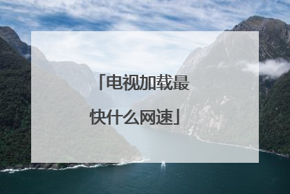 电视加载最快什么网速