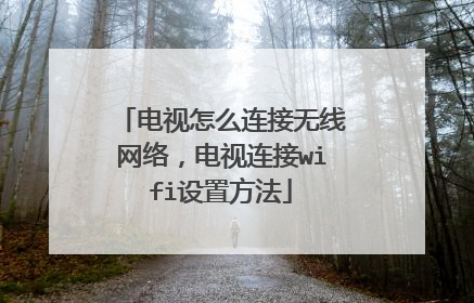电视怎么连接无线网络，电视连接wifi设置方法