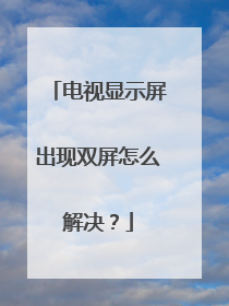 电视显示屏出现双屏怎么解决？