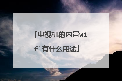 电视机的内置wifi有什么用途