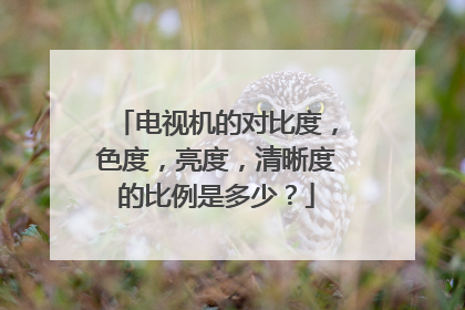 电视机的对比度，色度，亮度，清晰度的比例是多少？