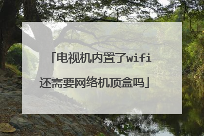 电视机内置了wifi还需要网络机顶盒吗
