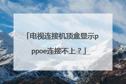 电视连接机顶盒显示pppoe连接不上?