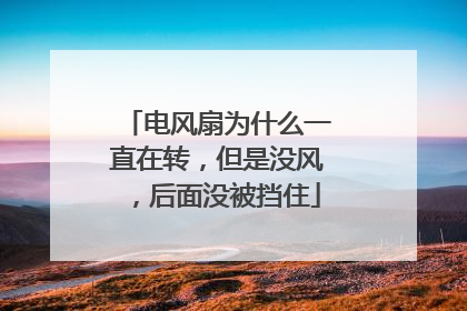 电风扇为什么一直在转,但是没风,后面没被挡住