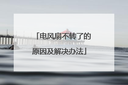 电风扇不转了的原因及解决办法