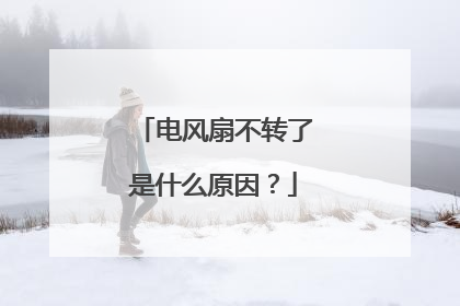 电风扇不转了是什么原因?