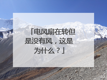 电风扇在转但是没有风，这是为什么？