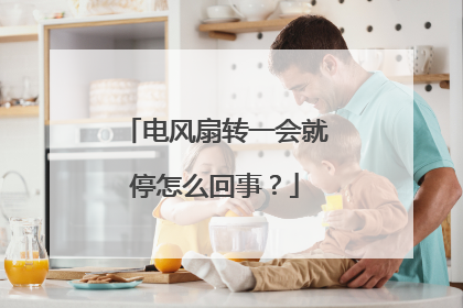 电风扇转一会就停怎么回事?