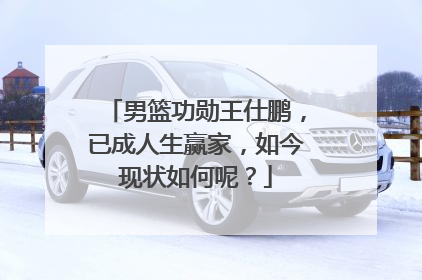 男篮功勋王仕鹏，已成人生赢家，如今现状如何呢？