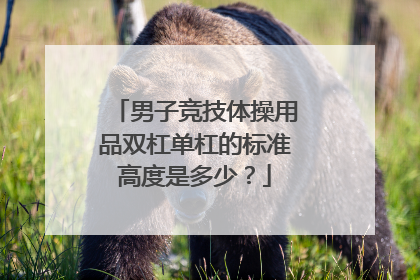 男子竞技体操用品双杠单杠的标准高度是多少？